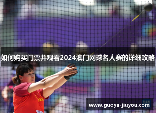 如何购买门票并观看2024澳门网球名人赛的详细攻略