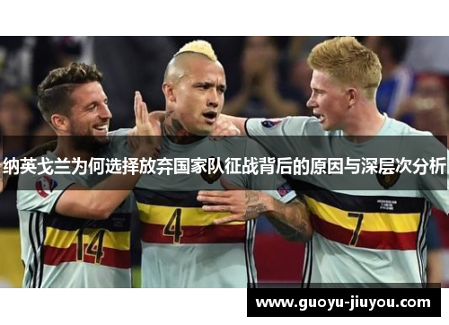 纳英戈兰为何选择放弃国家队征战背后的原因与深层次分析