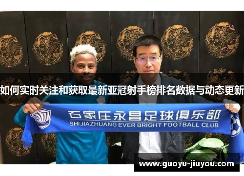 如何实时关注和获取最新亚冠射手榜排名数据与动态更新