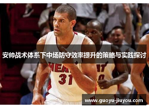 安帅战术体系下中场防守效率提升的策略与实践探讨