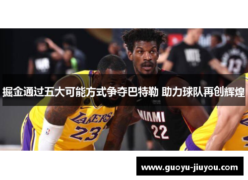 掘金通过五大可能方式争夺巴特勒 助力球队再创辉煌