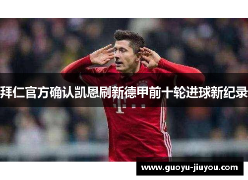 拜仁官方确认凯恩刷新德甲前十轮进球新纪录